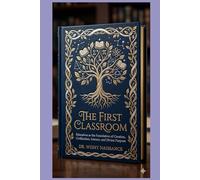 THE FIRST CLASSROOM: Education as the Foundation of Creation, Civilization, Science, and Divine Purpose