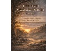 The First Commandment: Genesis 2 A Devotional for the Moment Faith Becomes Personal
