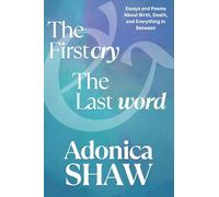 The First Cry & The Last Word: Essays and Poems About Birth, Death and Everything In Between