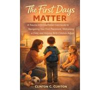 The First Days Matter: A Trauma-Informed Foster Care Guide to Navigating Your First Placement, Welcoming a Child, and Helping Birth Children Adjust