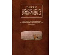 The First Declaration of Human Rights by Cyrus the Great: The Cyrus Cylinder: A Persian Masterpiece of Unity, Freedom, and Diplomacy