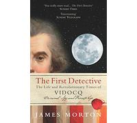 The First Detective: The Life and Revolutionary Times of Vidocq