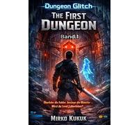 The First Dungeon: Ein LitRPG-Abenteuer: Überlebe das System, sammle epischen Loot und besiege die Bosse!: 1