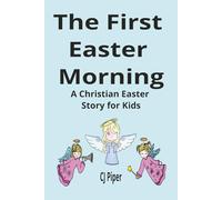 The First Easter Morning: A Christian Easter Story for Kids About Jesus’ Resurrection