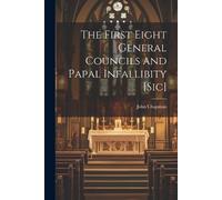 The First Eight General Councils and Papal Infallibity [Sic] (Tascabile)
