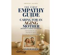 The First Empathy Guide to Caring for an Aging Mother (Without Losing Yourself): Protect your heart, set boundaries, and care for your aging mother without losing yourself.