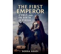 The First Emperor: Cyrus and the Birth of Persia