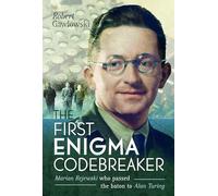The First Enigma Code-Breaker: The Untold Story of Marian Rejewski Who Passed the Baton to Alan Turing