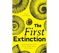 The First Extinction: How Dinosaurs Reveal the Secrets of Climate Change, Survival, and Humanity’s Future