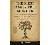 The First Family Tree Murder: How Genetic Genealogy Solved a 30-Year-Old Double Homicide - and Changed Justice Forever