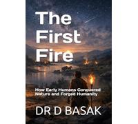 The First Fire: How Early Humans Conquered Nature and Forged Humanity: 3