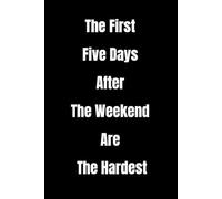 The First Five Days After The Weekend Are The Hardest: Lined notebook