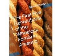 The First Five Generations of the Wheelock Family in America