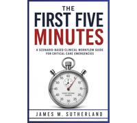 THE FIRST FIVE MINUTES: A Scenario-Based Clinical Workflow Guide for Critical Emergencies