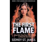 The First Flame - One Girl. One Fire.One Chance to Rewrite the End: 1