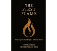 The First Flame: Revealing the True Religion Before the Cross
