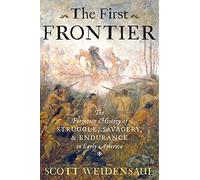 The First Frontier: The Forgotten History of Struggle, Savagery, and Endurance in Early America