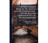 The First German Book, by T.K. Arnold and J.W. Frädersdorff. [With] Reading Companion. Key, by J.W. Frädersdorff