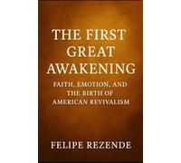 The First Great Awakening:: Faith, Emotion, and the Birth of American Revivalism