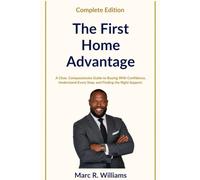 The First Home Advantage: A Clear, Compassionate Guide to Buying With Confidence, Building Wealth, and Finding the Right Support