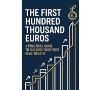 The First Hundred Thousand Euros: A Practical Guide to Building Your First Real Wealth
