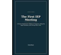 The First IEP Meeting: A Parent's Playbook for Walking in Prepared, Asking the Right Questions, and Leaving With a Plan