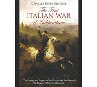 The First Italian War of Independence: The History and Legacy of the Revolutions that Started the Process of Italy’s Unification