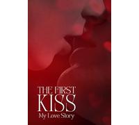 The First Kiss, My Love Story: A 6x9 120-page Hardcover Lined Journal for Love Stories, Relationship Memories, and Romantic Reflections