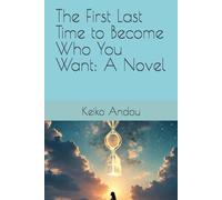 The First Last Time to Become Who You Want: A Novel