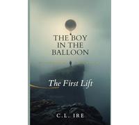 The First Lift: (The Boy in the Balloon: Chronicles Through Time, Book 1)