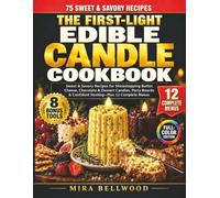 The First-Light Edible Candle Cookbook for Beginners: Sweet & Savory Recipes for Showstopping Butter, Cheese, Chocolate & Dessert Candles, Party Boards & Confident Hosting-Plus 12 Complete Menus