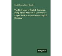 The First Lines of English Grammar. Being a Brief Abstract of the Author's Larger Work, the Institutes of Englidh Grammar