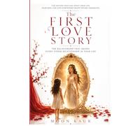 The First Love Story: The Relationship That Shapes Every Other Relationship in Your Life