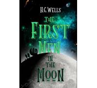 The first men in the moon: : BY H. G. Wells : Classic Illustrations - Annotated - Vintage Classics Edition