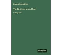 The First Men in the Moon: in large print