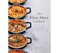 The First Mess Cookbook: Vibrant Plant-Based Recipes to Eat Well Through the Seasons