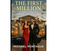 The First Million: 10 Steps to Wealth, Freedom, and Fulfillment