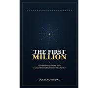 THE FIRST MILLION: How Ordinary People Build Extraordinary Businesses in America
