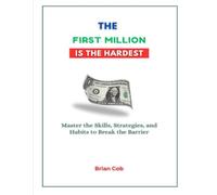 The First Million Is the Hardest: Master the Skills, Strategies, and Habits to Break the Barrier