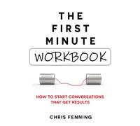 The First Minute Workbook: How to start conversations that get results