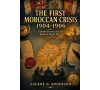 The First Moroccan Crisis, 1904-1906: Colonial Rivalry and the Road to World War I