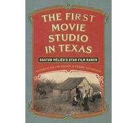 The First Movie Studio in Texas: Gaston Méliès's Star Film Ranch