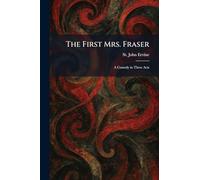 The First Mrs. Fraser: A Comedy in Three Acts