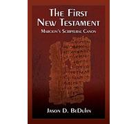 The First New Testament: Marcion's Scriptural Canon by Jason David BeDuhn