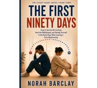 The First Ninety Days: How to Survive No Contact, Heal the Withdrawal, and Steady Yourself in the Early Days After Leaving a Toxic Relationship