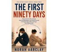 The First Ninety Days: How to Survive No Contact, Heal the Withdrawal, and Steady Yourself in the Early Days After Leaving a Toxic Relationship