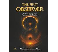 THE FIRST OBSERVER: A Mythic Prelude to the Fractured Spiral Archive