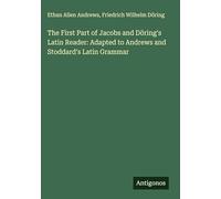 The First Part of Jacobs and Döring's Latin Reader: Adapted to Andrews and Stoddard's Latin Grammar