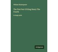 The First Part Of King Henry The Fourth: in large print