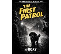 The First Patrol: The Case Files of a Small Dog